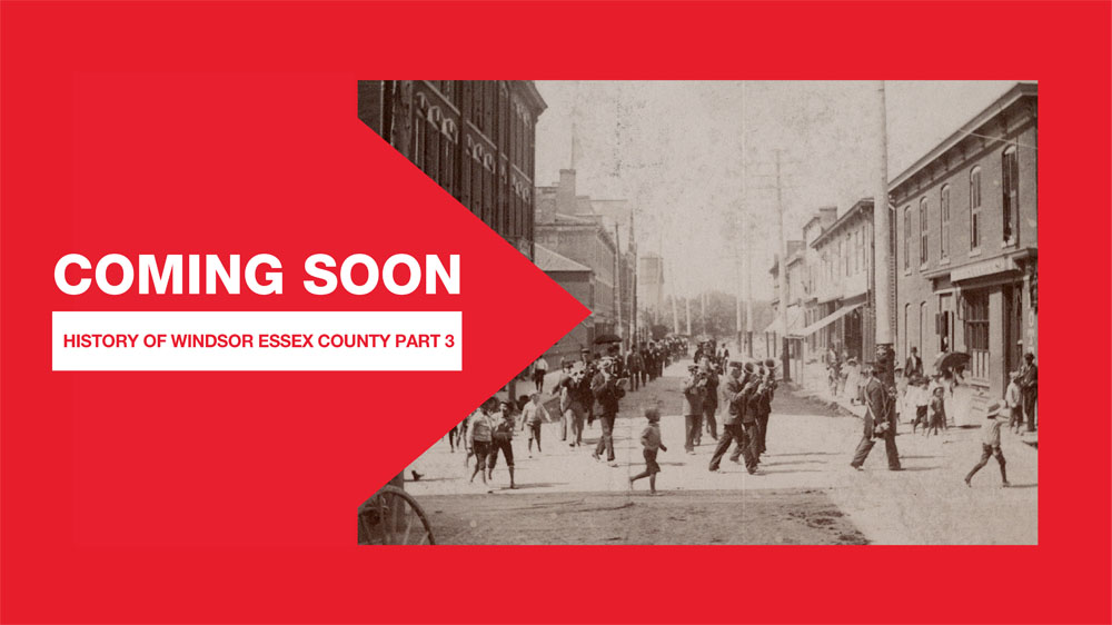 Coming Soon - History of Windsor Essex County Part 3